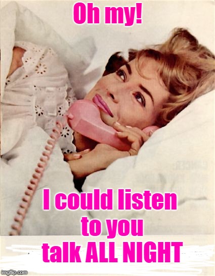 Oh my! I could listen to you talk ALL NIGHT | made w/ Imgflip meme maker