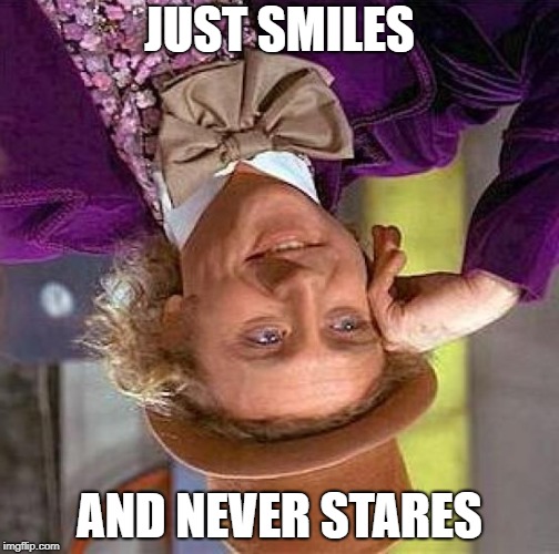 Why Creepy Condescending Wonka is Creepy | JUST SMILES; AND NEVER STARES | image tagged in memes,creepy condescending wonka,random,creepy | made w/ Imgflip meme maker