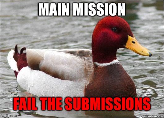 make actual bad advice mallard | MAIN MISSION FAIL THE SUBMISSIONS | image tagged in make actual bad advice mallard | made w/ Imgflip meme maker