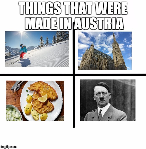 Blank Starter Pack | THINGS THAT WERE MADE IN AUSTRIA | image tagged in memes,blank starter pack | made w/ Imgflip meme maker