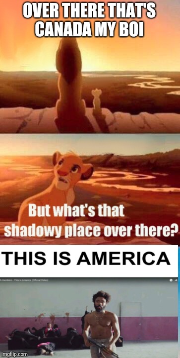 Simba Shadowy Place | OVER THERE THAT'S CANADA MY BOI | image tagged in memes,simba shadowy place | made w/ Imgflip meme maker