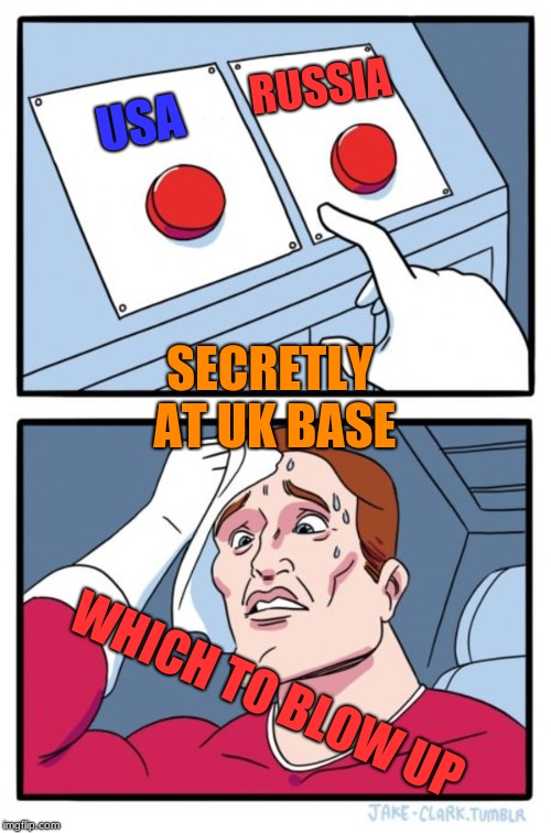 Two Buttons | RUSSIA; USA; SECRETLY AT UK BASE; WHICH TO BLOW UP | image tagged in memes,two buttons | made w/ Imgflip meme maker