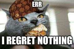 Cat-eating | ERR; I REGRET NOTHING | image tagged in cat-eating,scumbag | made w/ Imgflip meme maker
