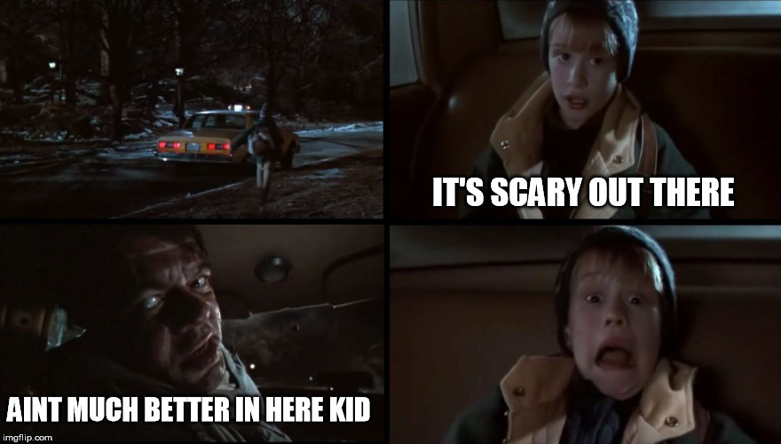New York is scary! | IT'S SCARY OUT THERE; AINT MUCH BETTER IN HERE KID | image tagged in it's scary out there | made w/ Imgflip meme maker
