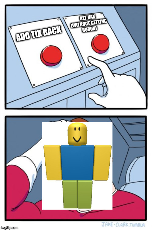 Two Buttons | GET HAX (WITHOUT GETTING ROBUX); ADD TIX BACK | image tagged in memes,two buttons | made w/ Imgflip meme maker