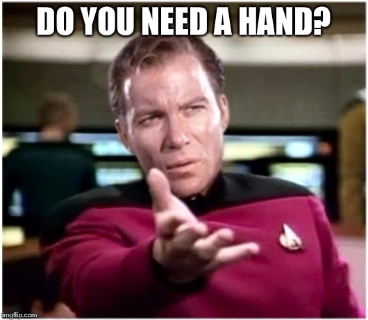 Kirku starry treky | DO YOU NEED A HAND? | image tagged in kirku starry treky | made w/ Imgflip meme maker