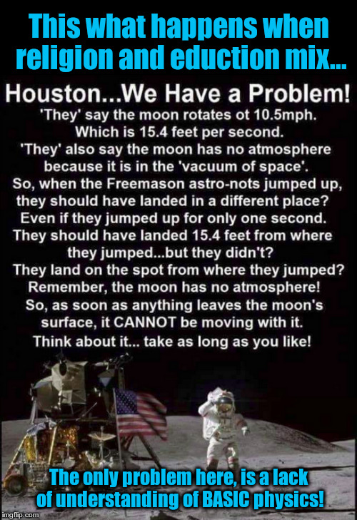 Flat Earth Retardation | This what happens when religion and eduction mix... The only problem here, is a lack of understanding of BASIC physics! | image tagged in flat earth,nasa | made w/ Imgflip meme maker