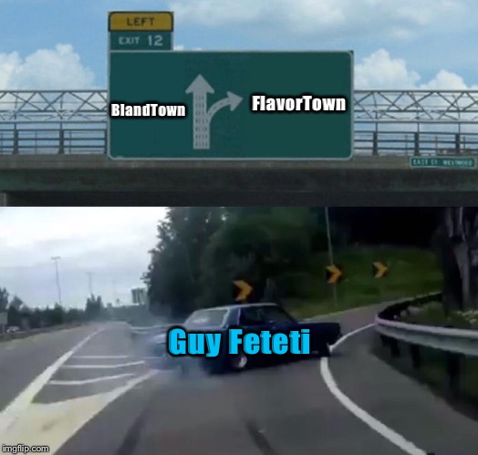 Left Exit 12 Off Ramp Meme | BlandTown; FlavorTown; Guy Feteti | image tagged in memes,left exit 12 off ramp | made w/ Imgflip meme maker