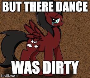 BUT THERE DANCE WAS DIRTY | made w/ Imgflip meme maker