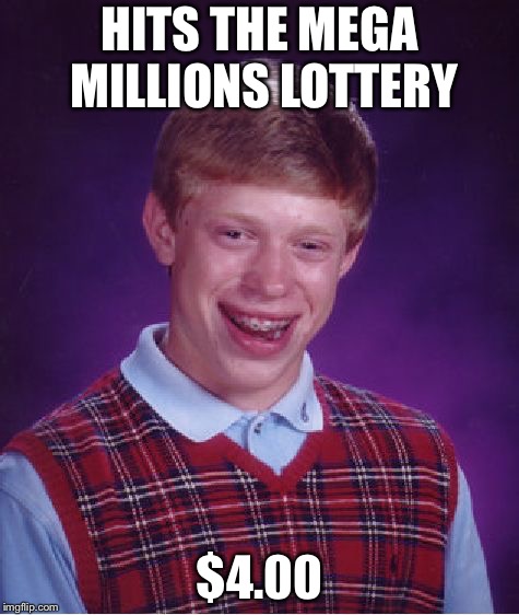 Bad Luck Brian | HITS THE MEGA MILLIONS LOTTERY; $4.00 | image tagged in memes,bad luck brian | made w/ Imgflip meme maker
