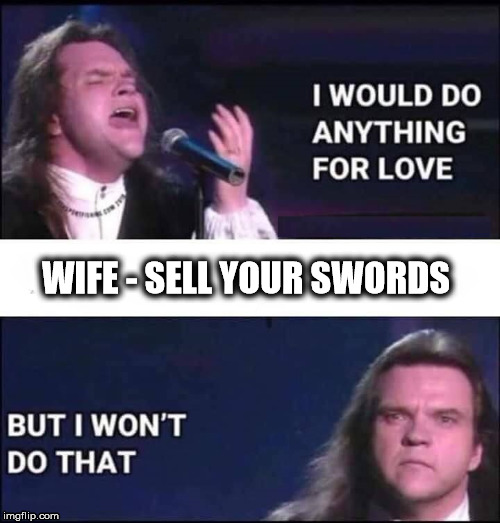 keep the swords | WIFE - SELL YOUR SWORDS | image tagged in swords,hobbies,funny | made w/ Imgflip meme maker