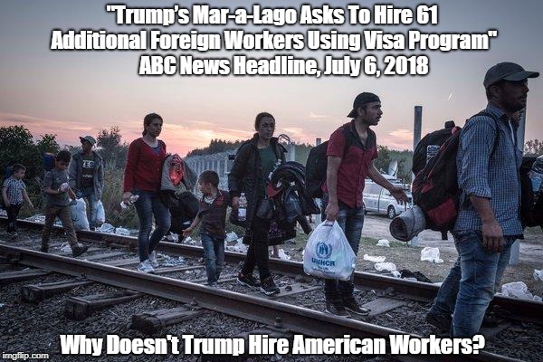 "Donald Trump Brings Migrant Workers To Mar-a-Largo" | "TrumpÃ¢â‚¬â„¢s Mar-a-Lago Asks To Hire 61 Additional Foreign Workers Using Visa Program"      ABC News Headline, July 6, 2018 Why Doesn't Trump Hi | image tagged in deplorable donald,despicable donald,devious donald,immigrant workers,dishonest donald,deceptive donald | made w/ Imgflip meme maker