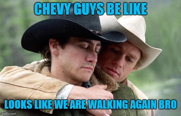 Brokeback Mountain | CHEVY GUYS BE LIKE; LOOKS LIKE WE ARE WALKING AGAIN BRO | image tagged in brokeback mountain | made w/ Imgflip meme maker