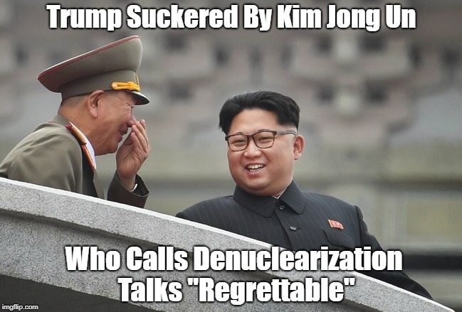 Trump Suckered By Kim Jong Un Who Calls Denuclearization Talks "Regrettable" | made w/ Imgflip meme maker