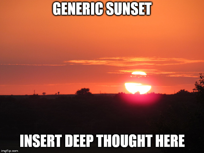 Motivationally vague | GENERIC SUNSET; INSERT DEEP THOUGHT HERE | image tagged in sunset,meme,generic,deep thought | made w/ Imgflip meme maker