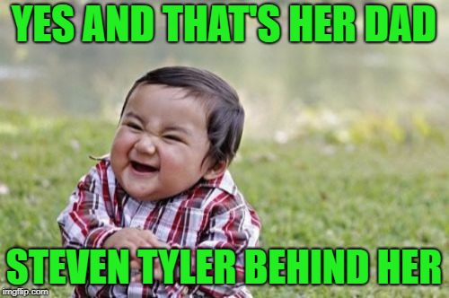 Evil Toddler Meme | YES AND THAT'S HER DAD STEVEN TYLER BEHIND HER | image tagged in memes,evil toddler | made w/ Imgflip meme maker