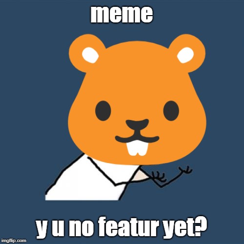 meme y u no featur yet? | made w/ Imgflip meme maker