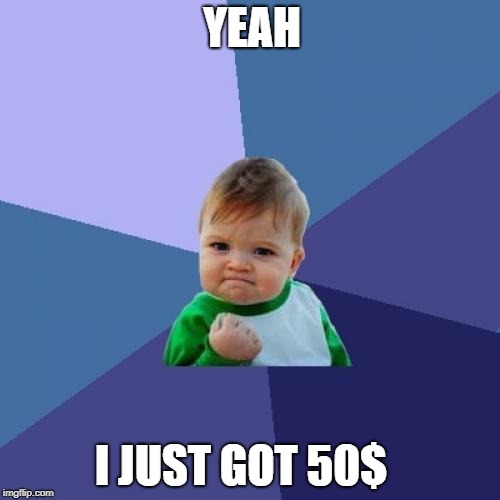 Success Kid | YEAH; I JUST GOT 50$ | image tagged in memes,success kid | made w/ Imgflip meme maker