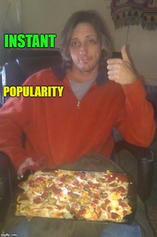 Instant Popularity | INSTANT; POPULARITY | image tagged in instant popularity | made w/ Imgflip meme maker