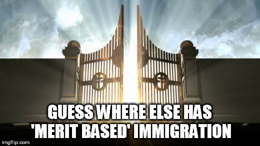 Immigration | GUESS WHERE ELSE HAS 'MERIT BASED' IMMIGRATION | image tagged in illegal immigration | made w/ Imgflip meme maker
