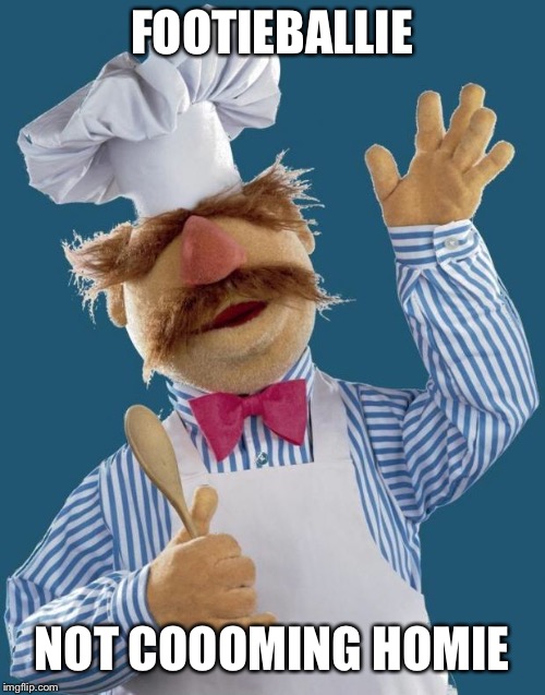 Swedish Chef |  FOOTIEBALLIE; NOT COOOMING HOMIE | image tagged in swedish chef | made w/ Imgflip meme maker