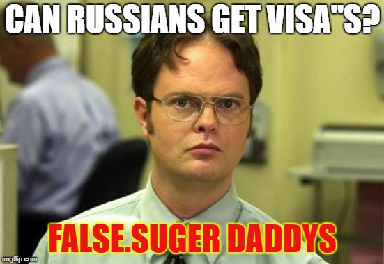 Dwight Schrute | CAN RUSSIANS GET VISA"S? FALSE.SUGER DADDYS | image tagged in memes,dwight schrute | made w/ Imgflip meme maker