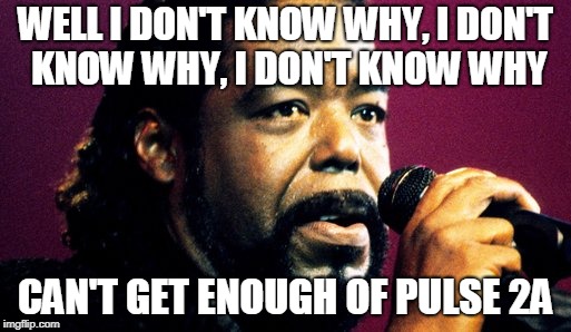 Barry sales | WELL I DON'T KNOW WHY, I DON'T KNOW WHY, I DON'T KNOW WHY; CAN'T GET ENOUGH OF PULSE 2A | image tagged in inside joke | made w/ Imgflip meme maker