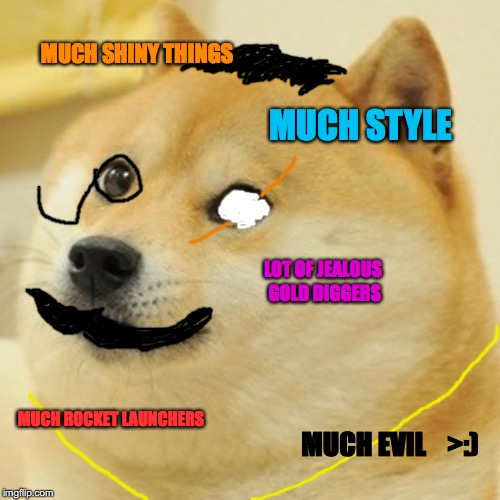 Doge Meme | MUCH SHINY THINGS; MUCH STYLE; LOT OF JEALOUS GOLD DIGGERS; MUCH ROCKET LAUNCHERS; MUCH EVIL    >:) | image tagged in memes,doge,so much savagery | made w/ Imgflip meme maker