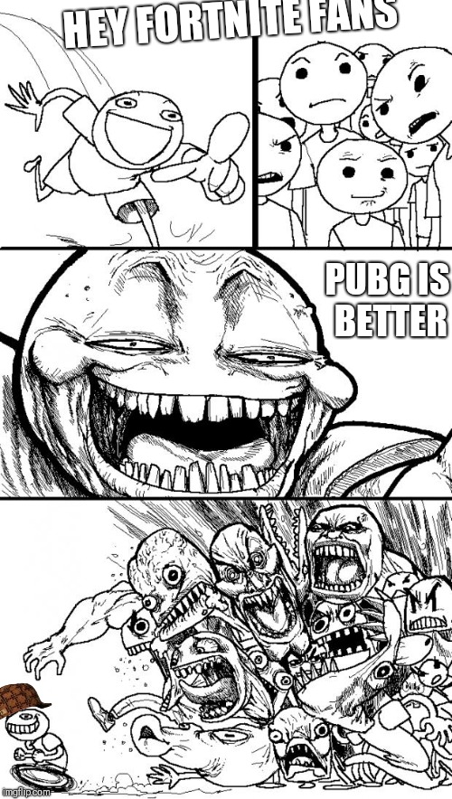 Hey Internet | HEY FORTNITE FANS; PUBG IS BETTER | image tagged in memes,hey internet,scumbag | made w/ Imgflip meme maker