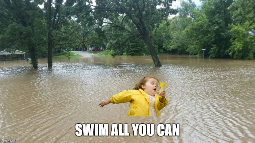 You have no chance, Chubby. | SWIM ALL YOU CAN | image tagged in chubby bubbles girl,flood,flooding,disaster,texas,bad luck | made w/ Imgflip meme maker