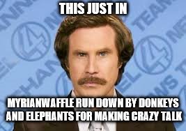 THIS JUST IN MYRIANWAFFLE RUN DOWN BY DONKEYS AND ELEPHANTS FOR MAKING CRAZY TALK | made w/ Imgflip meme maker