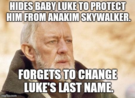 Not Remembering He Ever Owned a Droid Wasn't His Worst Mistake | HIDES BABY LUKE TO PROTECT HIM FROM ANAKIM SKYWALKER. FORGETS TO CHANGE LUKE'S LAST NAME. | image tagged in memes,obi wan kenobi,star wars | made w/ Imgflip meme maker