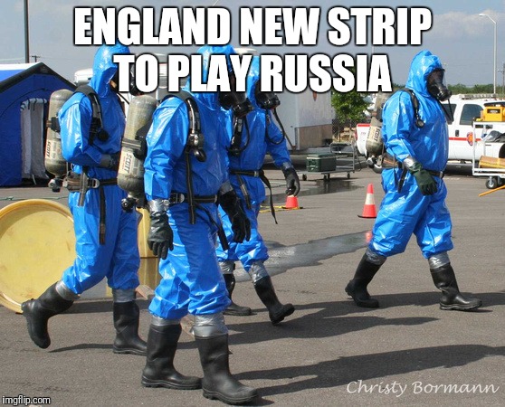 Hazmat Team | ENGLAND NEW STRIP TO PLAY RUSSIA | image tagged in hazmat team | made w/ Imgflip meme maker
