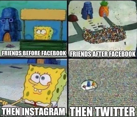 Spongebob Hype Stand | FRIENDS AFTER FACEBOOK; FRIENDS BEFORE FACEBOOK; THEN TWITTER; THEN INSTAGRAM | image tagged in spongebob hype stand | made w/ Imgflip meme maker