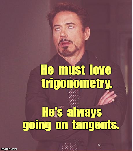 Face You Make Robert Downey Jr Meme | He  must  love  trigonometry. He's  always  going  on  tangents. | image tagged in memes,face you make robert downey jr,geometry,maths | made w/ Imgflip meme maker