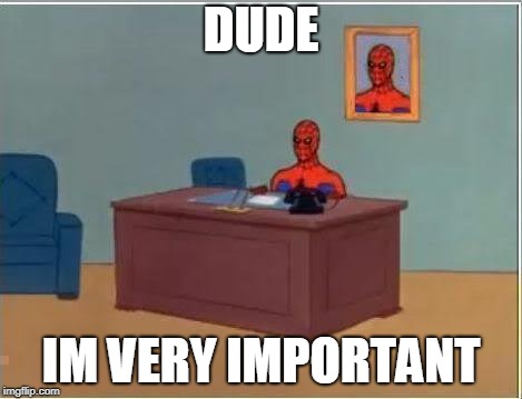 Spiderman Computer Desk Meme | DUDE; IM VERY IMPORTANT | image tagged in memes,spiderman computer desk,spiderman | made w/ Imgflip meme maker