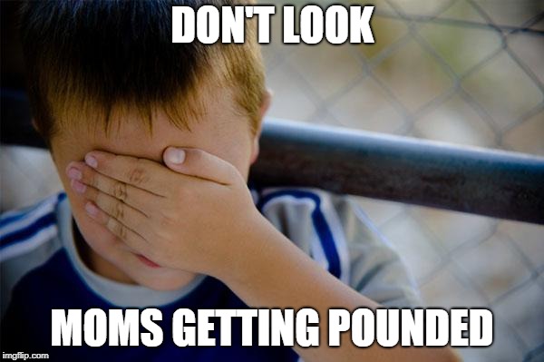 Confession Kid Meme | DON'T LOOK; MOMS GETTING POUNDED | image tagged in memes,confession kid | made w/ Imgflip meme maker