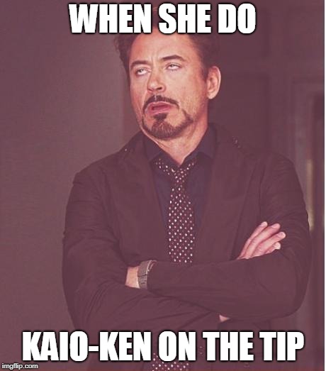 Face You Make Robert Downey Jr Meme | WHEN SHE DO; KAIO-KEN ON THE TIP | image tagged in memes,face you make robert downey jr | made w/ Imgflip meme maker