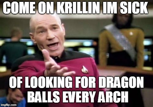 Picard Wtf Meme | COME ON KRILLIN IM SICK; OF LOOKING FOR DRAGON BALLS EVERY ARCH | image tagged in memes,picard wtf | made w/ Imgflip meme maker