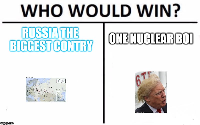 Who Would Win? Meme | ONE NUCLEAR BOI; RUSSIA THE BIGGEST CONTRY | image tagged in memes,who would win | made w/ Imgflip meme maker