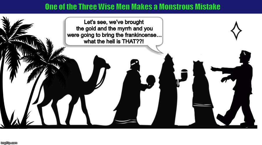 One of the Three Wise Men Makes a Monstrous Mistake | image tagged in wise men,jesus,frankincense,frankenstein,funny,memes | made w/ Imgflip meme maker