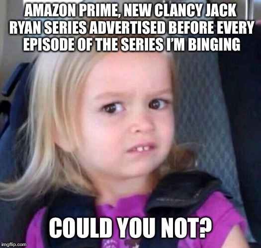 Could You Not? | AMAZON PRIME, NEW CLANCY JACK RYAN SERIES ADVERTISED BEFORE EVERY EPISODE OF THE SERIES I’M BINGING; COULD YOU NOT? | image tagged in could you not | made w/ Imgflip meme maker