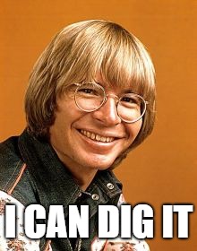 John Denver | I CAN DIG IT | image tagged in john denver | made w/ Imgflip meme maker