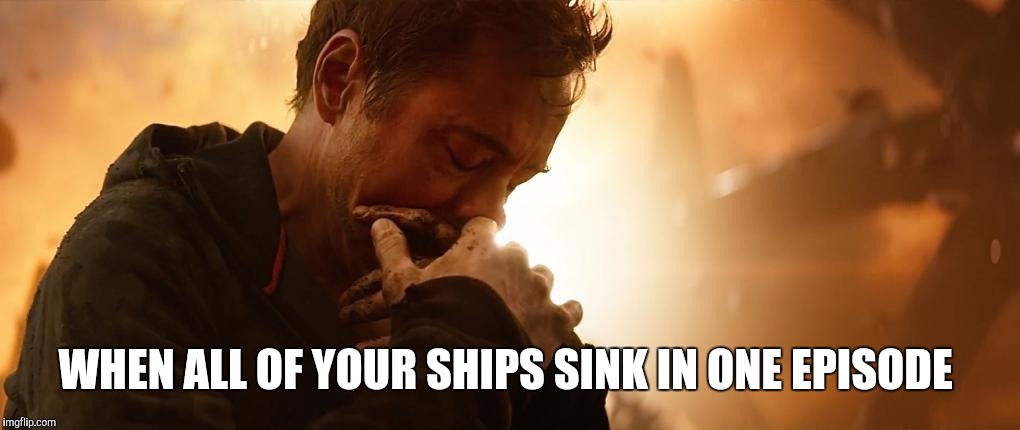 Tony Stark | WHEN ALL OF YOUR SHIPS SINK IN ONE EPISODE | image tagged in tony stark | made w/ Imgflip meme maker