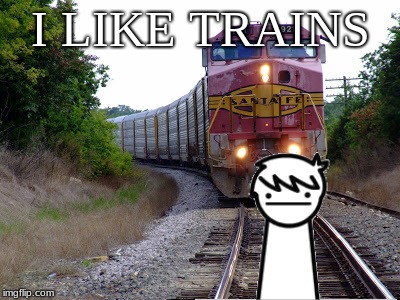 Shoutout to ASDF Movie for this one! lol | I LIKE TRAINS | image tagged in train,i like trains,asdfmovie,lol | made w/ Imgflip meme maker