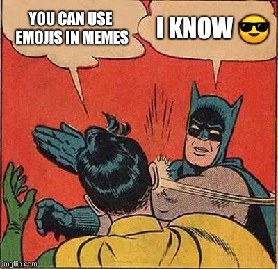 Batman Slapping Robin Meme | YOU CAN USE EMOJIS IN MEMES I KNOW  | image tagged in memes,batman slapping robin | made w/ Imgflip meme maker