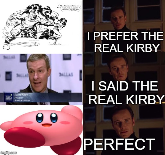 i prefer the real | I PREFER THE REAL KIRBY; I SAID THE REAL KIRBY; PERFECT | image tagged in i prefer the real | made w/ Imgflip meme maker
