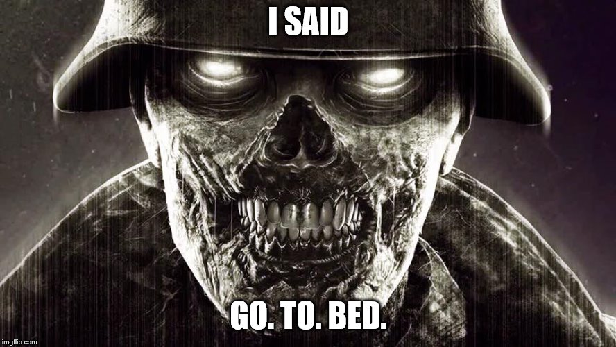 I SAID; GO. TO. BED. | image tagged in funny memes | made w/ Imgflip meme maker