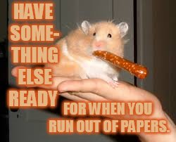 HAVE SOME- THING ELSE READY FOR WHEN YOU RUN OUT OF PAPERS. | made w/ Imgflip meme maker