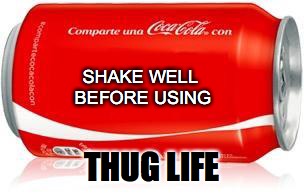 SHAKE WELL BEFORE USING THUG LIFE | made w/ Imgflip meme maker